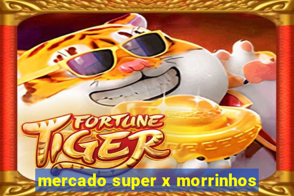 mercado super x morrinhos